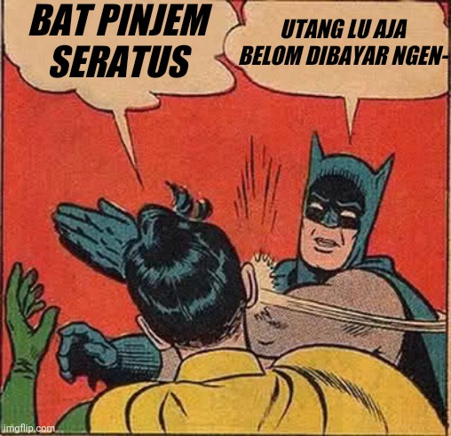 Batman Slapping Robin | BAT PINJEM SERATUS; UTANG LU AJA BELOM DIBAYAR NGEN- | image tagged in memes,batman slapping robin | made w/ Imgflip meme maker