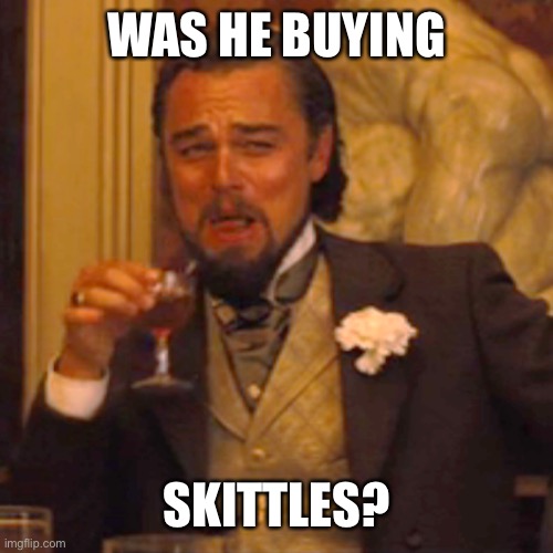 Laughing Leo Meme | WAS HE BUYING SKITTLES? | image tagged in memes,laughing leo | made w/ Imgflip meme maker