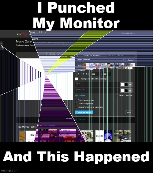 No | I Punched My Monitor; And This Happened | image tagged in memes,meme,computer screen,no just no,why are you reading this,no | made w/ Imgflip meme maker