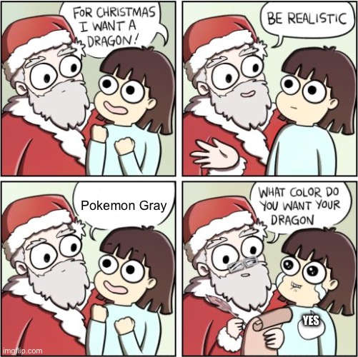 Pokemon Gray will never Exist | Pokemon Gray; YES | image tagged in for christmas i want a dragon | made w/ Imgflip meme maker