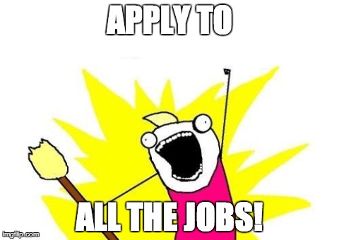 X All The Y | APPLY TO ALL THE JOBS! | image tagged in memes,x all the y,AdviceAnimals | made w/ Imgflip meme maker