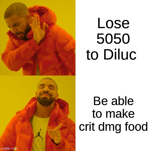 Drake Hotline Bling | Lose 5050 to Diluc; Be able to make crit dmg food | image tagged in memes,drake hotline bling | made w/ Imgflip meme maker
