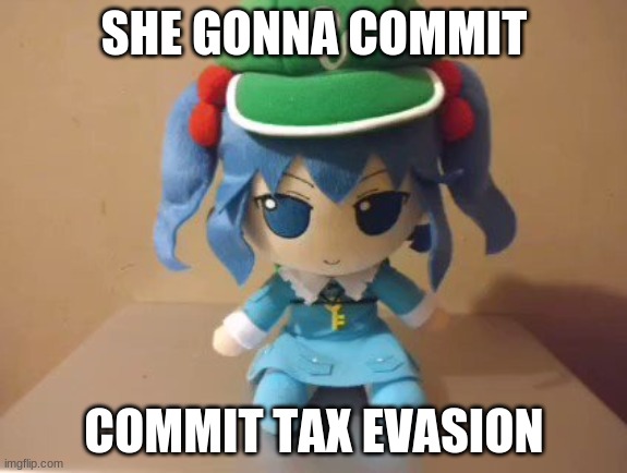 Nitori has an idea | SHE GONNA COMMIT; COMMIT TAX EVASION | image tagged in touhou,fumo,funny | made w/ Imgflip meme maker