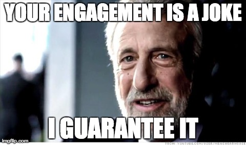 I Guarantee It | YOUR ENGAGEMENT IS A JOKE I GUARANTEE IT | image tagged in memes,i guarantee it | made w/ Imgflip meme maker