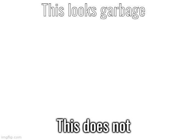 This looks garbage; This does not | made w/ Imgflip meme maker