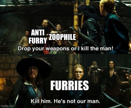 Kill him, he's not *our* man | ANTI FURRY; ZOOPHILE; FURRIES | image tagged in kill him he's not our man | made w/ Imgflip meme maker