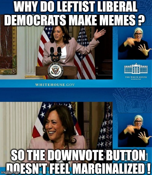*Yawn* | WHY DO LEFTIST LIBERAL DEMOCRATS MAKE MEMES ? SO THE DOWNVOTE BUTTON DOESN'T FEEL MARGINALIZED ! | image tagged in kamala telling her coconut lame joke 1,leftists,liberal,democrat,memes,funny not funny | made w/ Imgflip meme maker