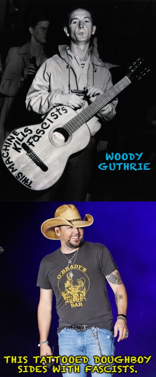 No comparison | WOODY
GUTHRIE; THIS TATTOOED DOUGHBOY SIDES WITH FASCISTS. | image tagged in woody guthrie,jason aldean | made w/ Imgflip meme maker