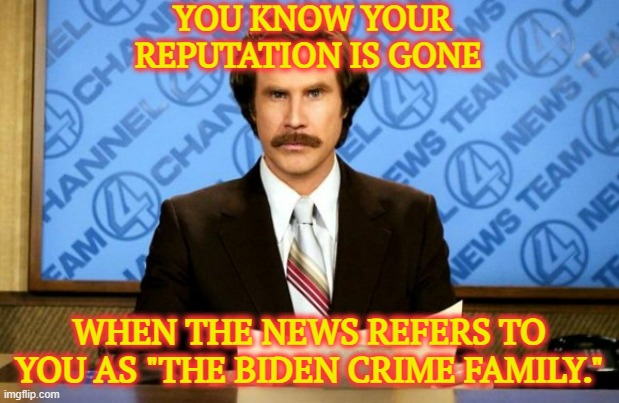 This just in | YOU KNOW YOUR REPUTATION IS GONE; WHEN THE NEWS REFERS TO YOU AS "THE BIDEN CRIME FAMILY." | image tagged in this just in,memes,politics,biden,crime,family | made w/ Imgflip meme maker