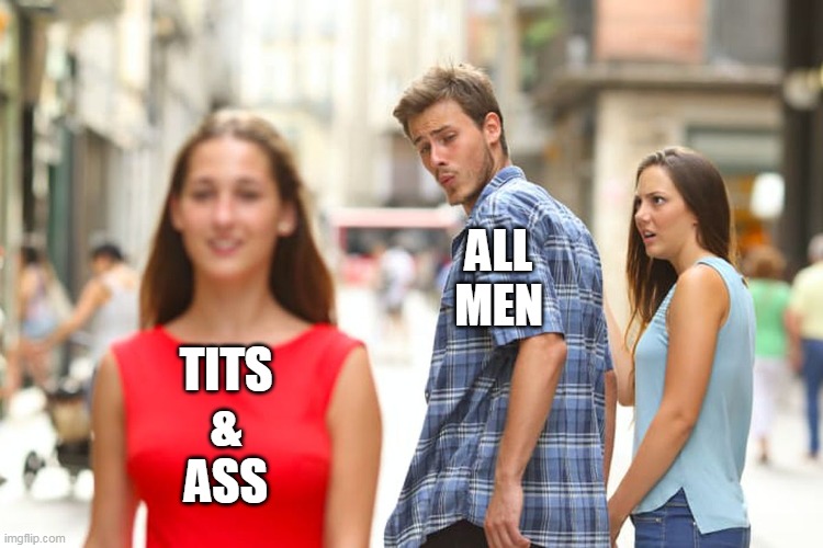 All Men Love T and A | ALL
MEN; TITS
&
ASS | image tagged in memes,distracted boyfriend | made w/ Imgflip meme maker