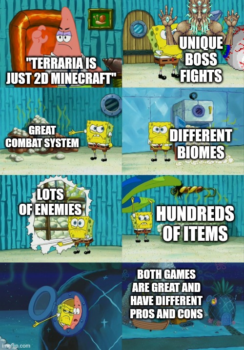 terraria IS NOT 2D MINECRAFT | UNIQUE BOSS FIGHTS; "TERRARIA IS JUST 2D MINECRAFT"; GREAT COMBAT SYSTEM; DIFFERENT BIOMES; LOTS OF ENEMIES; HUNDREDS OF ITEMS; BOTH GAMES ARE GREAT AND HAVE DIFFERENT PROS AND CONS | image tagged in spongebob diapers meme | made w/ Imgflip meme maker