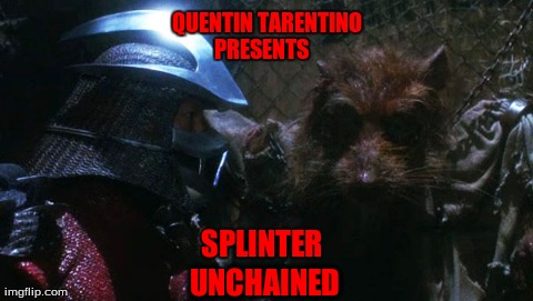 QUENTIN TARENTINO  UNCHAINED PRESENTS SPLINTER | made w/ Imgflip meme maker