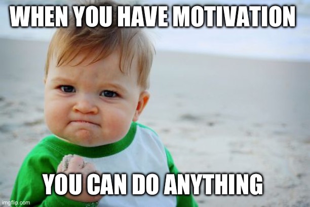 Success Kid Original | WHEN YOU HAVE MOTIVATION; YOU CAN DO ANYTHING | image tagged in memes,success kid original | made w/ Imgflip meme maker