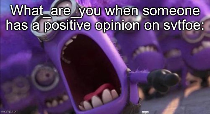 Purple Minion | What_are_you when someone has a positive opinion on svtfoe: | image tagged in purple minion | made w/ Imgflip meme maker