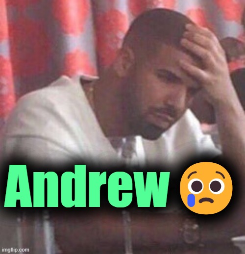 Drake upset | Andrew? | image tagged in drake upset | made w/ Imgflip meme maker