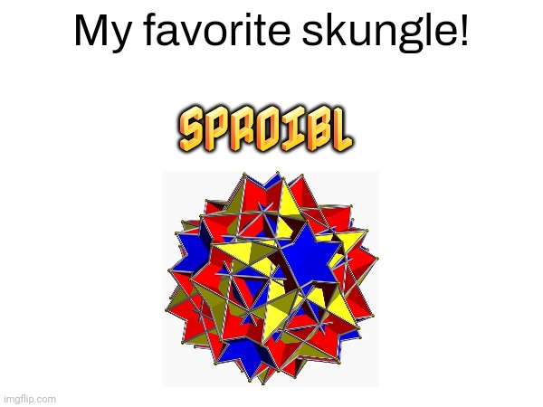 My favorite skungle! SPROIBL | made w/ Imgflip meme maker