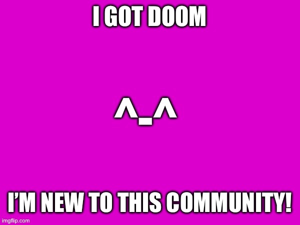 The DOOM community looks like a fun one to be in! (Mod note: it sure is, hope you enjoy doom!) | I GOT DOOM; I’M NEW TO THIS COMMUNITY! | image tagged in doom | made w/ Imgflip meme maker