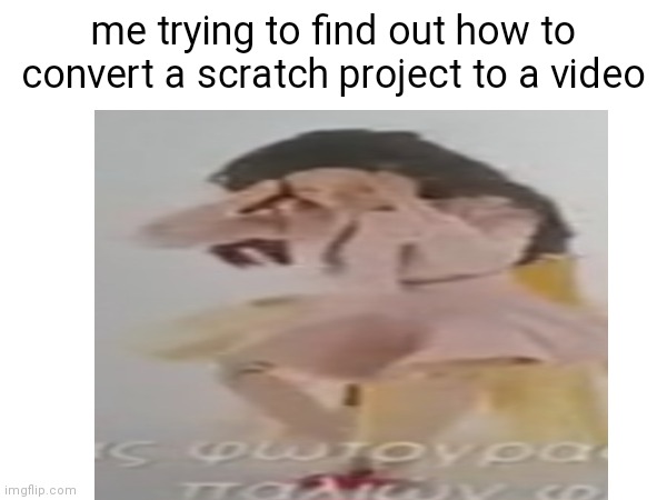 It's impossible | me trying to find out how to convert a scratch project to a video | image tagged in barbie | made w/ Imgflip meme maker