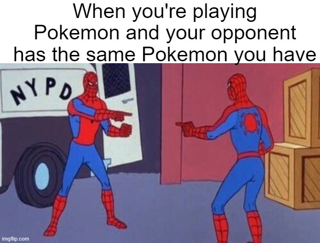 Bonus points if it's rare | When you're playing Pokemon and your opponent has the same Pokemon you have | image tagged in spiderman pointing at spiderman | made w/ Imgflip meme maker
