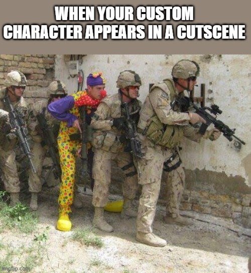 Army clown | WHEN YOUR CUSTOM CHARACTER APPEARS IN A CUTSCENE | image tagged in army clown | made w/ Imgflip meme maker