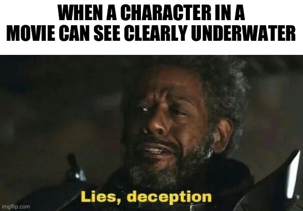 I wish i could do that | WHEN A CHARACTER IN A MOVIE CAN SEE CLEARLY UNDERWATER | image tagged in sw lies deception,memes,funny,funny memes,meme | made w/ Imgflip meme maker
