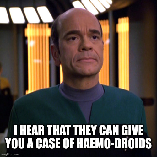Star Trek Voyager EMH doctor | I HEAR THAT THEY CAN GIVE YOU A CASE OF HAEMO-DROIDS | image tagged in star trek voyager emh doctor | made w/ Imgflip meme maker