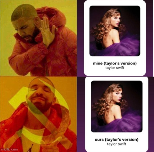 Communism (Taylor's Version) | image tagged in communist drake meme,taylor swift | made w/ Imgflip meme maker