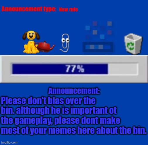 announcement | New rule; Please don't bias over the bin. although he is important ot the gameplay, please dont make most of your memes here about the bin. | image tagged in pb95 stream announcement | made w/ Imgflip meme maker