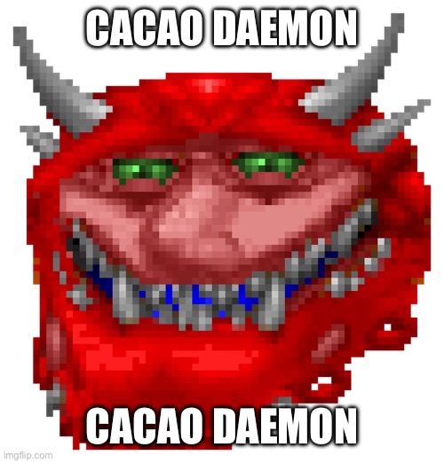 Cacao Daemon.png | CACAO DAEMON; CACAO DAEMON | image tagged in doom | made w/ Imgflip meme maker