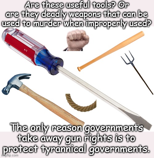 Nothing more futile than fighting communism with a screwdriver... | Are these useful tools? Or are they deadly weapons that can be used to murder when improperly used? The only reason governments take away gun rights is to protect tyrannical governments. | image tagged in screwdriver | made w/ Imgflip meme maker