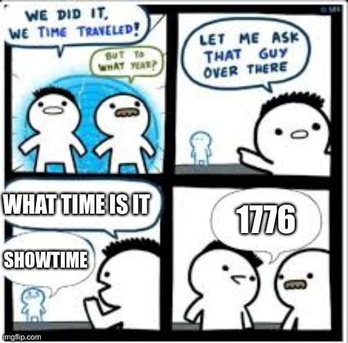 time traveler | WHAT TIME IS IT; 1776; SHOWTIME | image tagged in time traveler,showtime | made w/ Imgflip meme maker