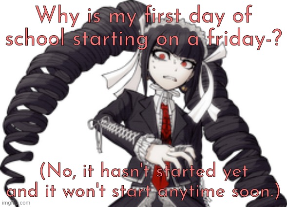 This new principal be trippin ig | Why is my first day of school starting on a friday-? (No, it hasn't started yet and it won't start anytime soon.) | made w/ Imgflip meme maker