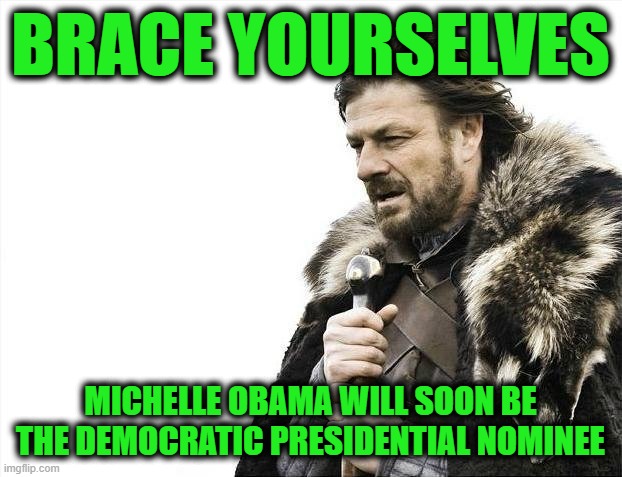 Playbook is Known, A Change of Batter is Coming | BRACE YOURSELVES; MICHELLE OBAMA WILL SOON BE THE DEMOCRATIC PRESIDENTIAL NOMINEE | image tagged in memes,brace yourselves x is coming | made w/ Imgflip meme maker