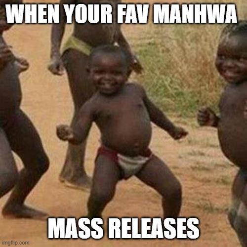 Third World Success Kid Meme | WHEN YOUR FAV MANHWA; MASS RELEASES | image tagged in memes,third world success kid | made w/ Imgflip meme maker