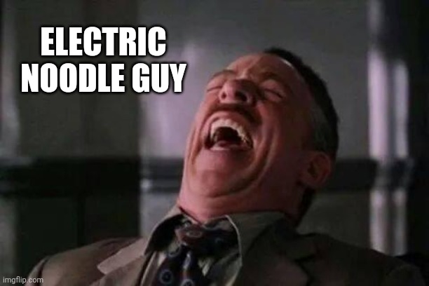 laughing guy | ELECTRIC NOODLE GUY | image tagged in laughing guy | made w/ Imgflip meme maker