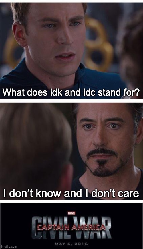 Funni | What does idk and idc stand for? I don’t know and I don’t care | image tagged in memes,marvel civil war 1 | made w/ Imgflip meme maker