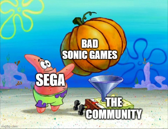 sega in a nutshell | BAD SONIC GAMES; SEGA; THE COMMUNITY | image tagged in spongebob pumpkin funnel,memes,funny,sega,sonic the hedgehog | made w/ Imgflip meme maker