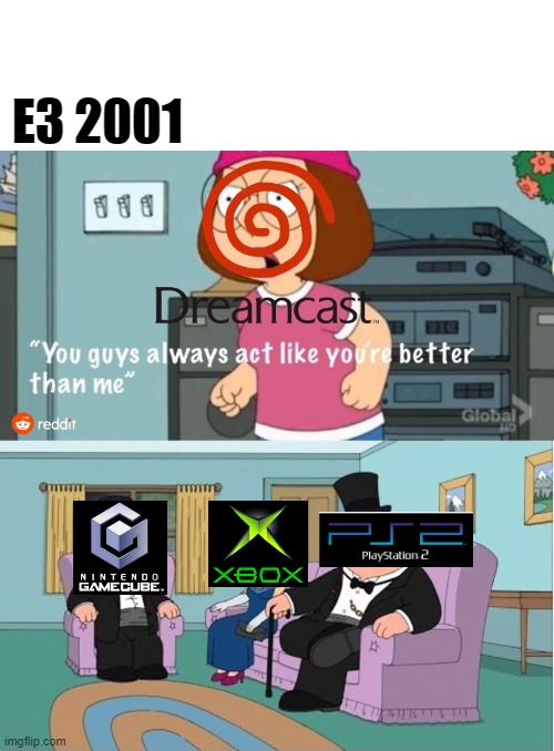 E3 2001 be like... | E3 2001 | image tagged in you guys always act like you're better than me,2000s,ps2,gamecube,dreamcast,xbox original | made w/ Imgflip meme maker