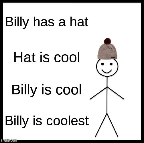 Billy is cool | Billy has a hat; Hat is cool; Billy is cool; Billy is coolest | image tagged in memes,be like bill | made w/ Imgflip meme maker