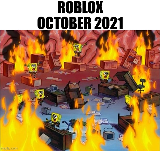 "we ain't fixing it until the spider in the server room is dead" | ROBLOX OCTOBER 2021 | image tagged in spongebob fire,memes,roblox | made w/ Imgflip meme maker