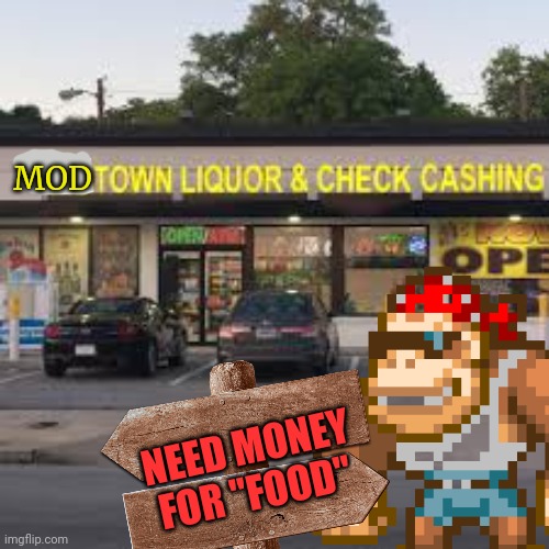 Mod problems | MOD; NEED MONEY FOR "FOOD" | image tagged in stop it get some help,self burns,liquor store | made w/ Imgflip meme maker