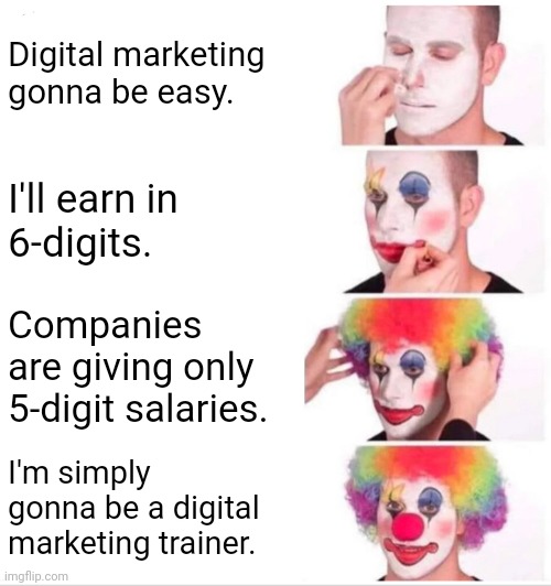 Digital marketing trainers as clowns | Digital marketing gonna be easy. I'll earn in 6-digits. Companies are giving only 5-digit salaries. I'm simply gonna be a digital marketing trainer. | image tagged in memes,clown applying makeup,marketing,monkey business | made w/ Imgflip meme maker