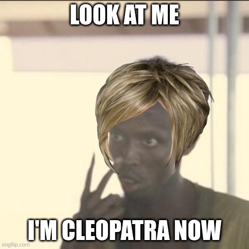 Woke Netflix | LOOK AT ME; I'M CLEOPATRA NOW | image tagged in memes,look at me | made w/ Imgflip meme maker