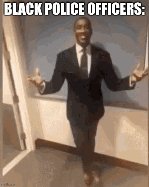 smiling black guy in suit | BLACK POLICE OFFICERS: | image tagged in smiling black guy in suit | made w/ Imgflip meme maker