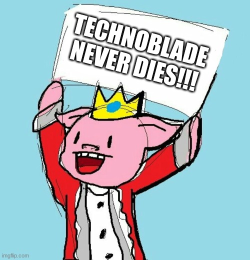 In memory of Technoblade | TECHNOBLADE NEVER DIES!!! | image tagged in technoblade holding sign | made w/ Imgflip meme maker
