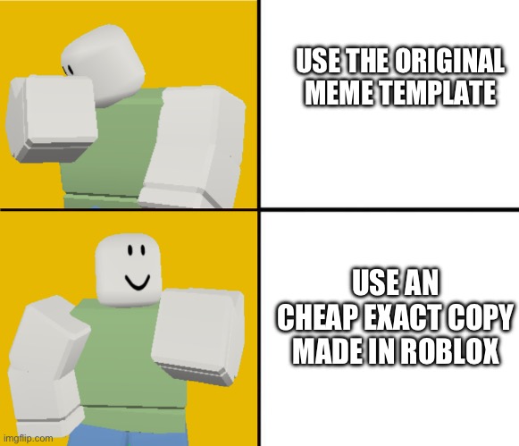Roblox Drake format | USE THE ORIGINAL MEME TEMPLATE; USE AN CHEAP EXACT COPY MADE IN ROBLOX | image tagged in roblox drake format | made w/ Imgflip meme maker