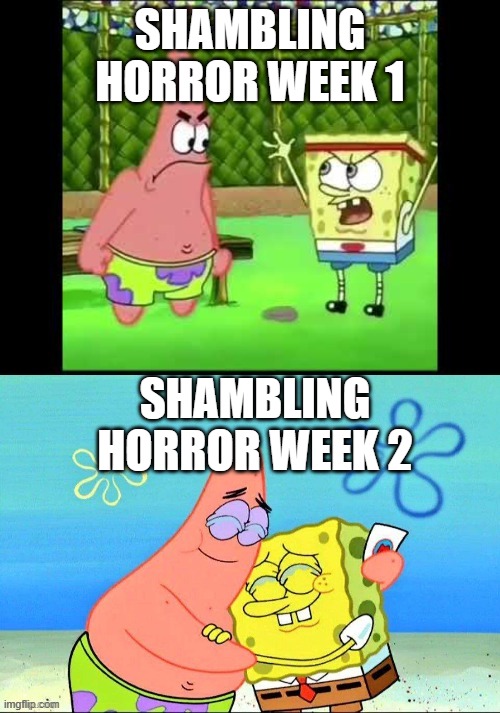 enemies before, friends now | SHAMBLING HORROR WEEK 1; SHAMBLING HORROR WEEK 2 | image tagged in enemies before friends now | made w/ Imgflip meme maker