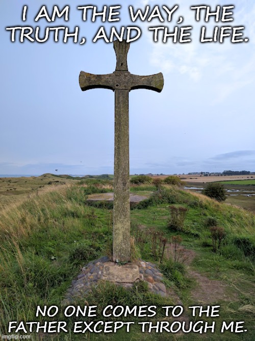 Alnmouth Cross | I AM THE WAY, THE TRUTH, AND THE LIFE. NO ONE COMES TO THE FATHER EXCEPT THROUGH ME. | image tagged in jesus on the cross | made w/ Imgflip meme maker
