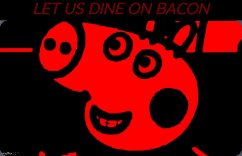LET US DINE ON BACON | image tagged in joj pig | made w/ Imgflip meme maker