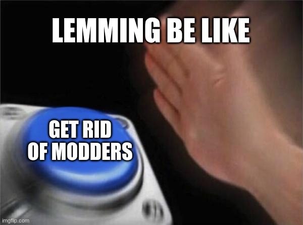 Blank Nut Button | LEMMING BE LIKE; GET RID OF MODDERS | image tagged in memes,blank nut button,gorilla tag,lemmings,pov | made w/ Imgflip meme maker